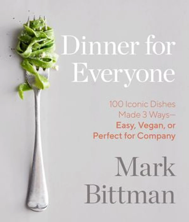 Dinner for Everyone: 100 Iconic Dishes Made 3 Ways--Easy, Vegan, or Perfect Company: A Cookbook