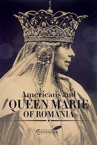 Americans and Queen Marie of Romania: A Selection Documents