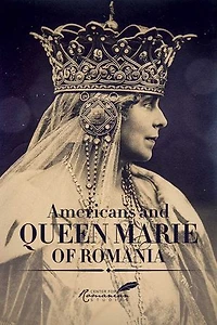 Americans and Queen Marie of Romania: A Selection Documents