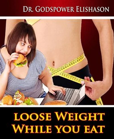 Loose Weight While You Eat: To Help You Lose Weight And Live Healthy