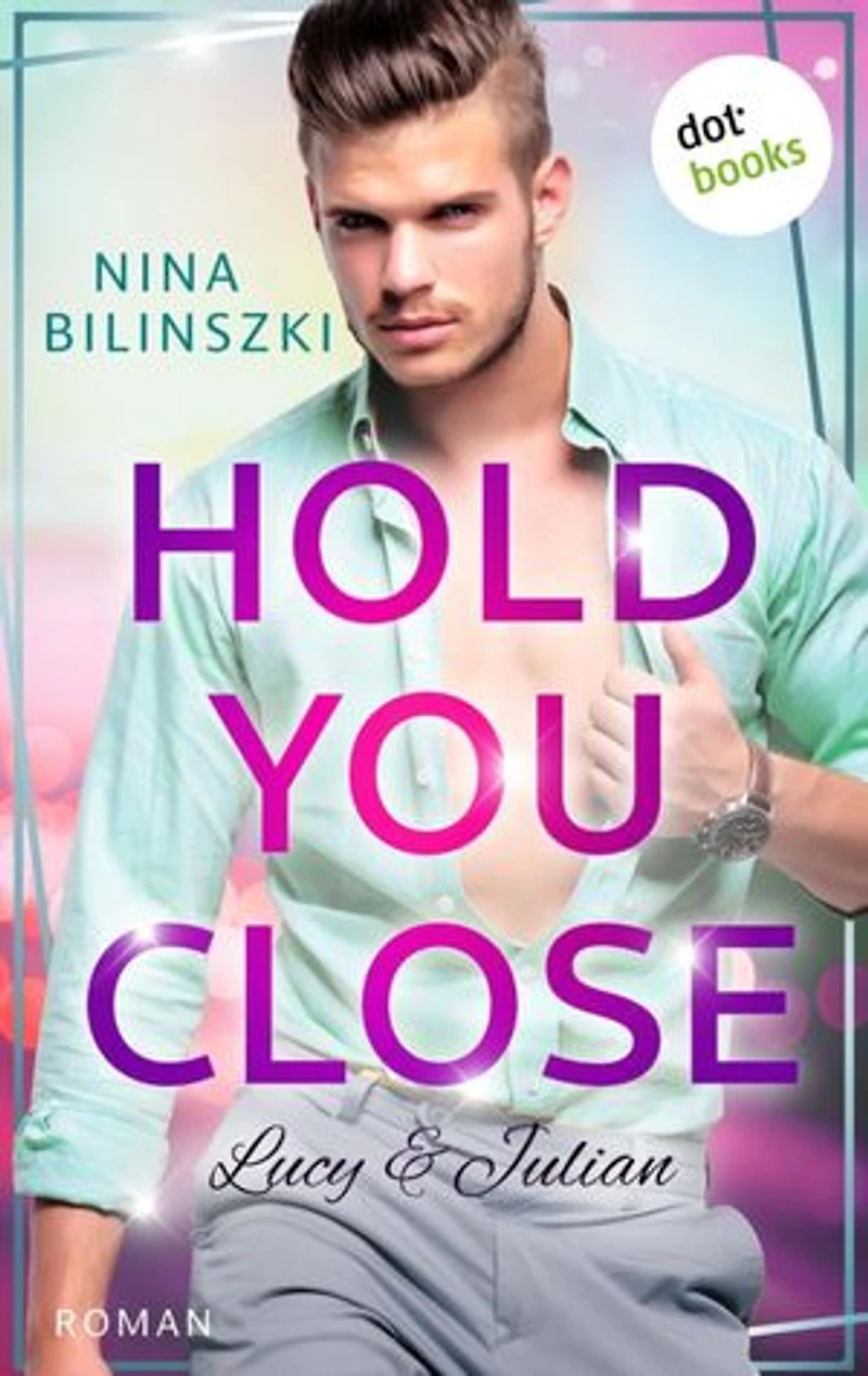Hold you close: Lucy & Julian: Roman | Philadelphia University Romance, Band 2 - Wenn eine einzige Berührung alles verändert …