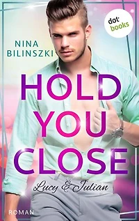 Hold you close: Lucy & Julian: Roman | Philadelphia University Romance, Band 2 - Wenn eine einzige Berührung alles verändert …