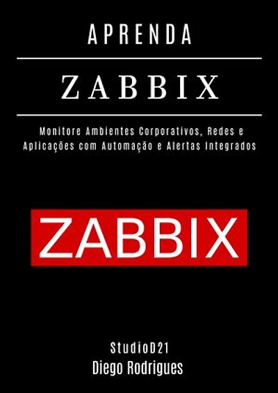 APRENDA ZABBIX: Monitore Ambientes Corporativos, Redes e Aplicações com Automação e Alertas Integrados