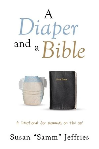 A Diaper and a Bible: A Devotional for Mommies on the Go!