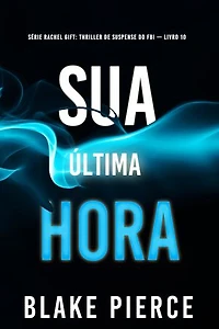 Sua Última Hora (Série Rachel Gift: Thriller de Suspense do FBI — Livro 10)