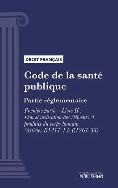 Code de la santé publique: Partie réglementaire - Première partie : Protection générale de la santé. - Livre II : Don et utilisation des éléments et produits du corps humain (droit français)