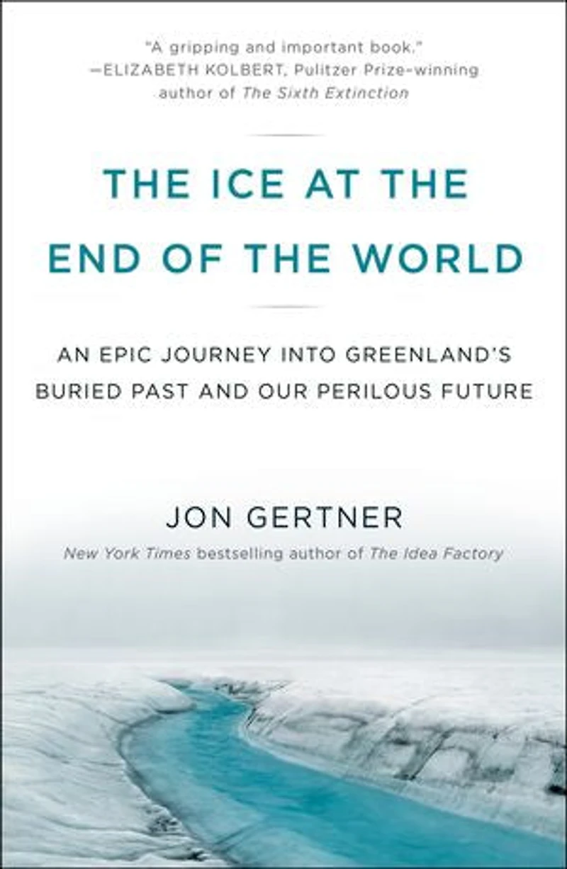 the Ice at End of World: An Epic Journey into Greenland's Buried Past and Our Perilous Future