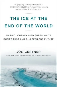 the Ice at End of World: An Epic Journey into Greenland's Buried Past and Our Perilous Future