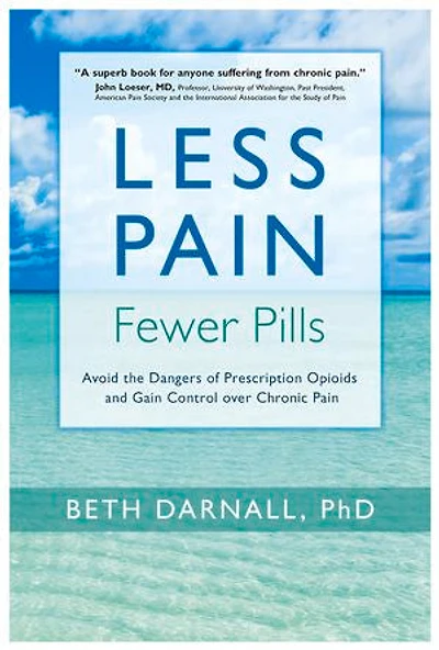 Less Pain, Fewer Pills: Avoid The Dangers Of Prescription Opioids And Gain Control Over Chronic Pain