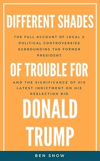 Different Shades Of Trouble For Donald Trump: The Full Account Of Legal & Political Controversies Surrounding The Former President & The Significance Of His Latest Indictment On His Reelection Bid