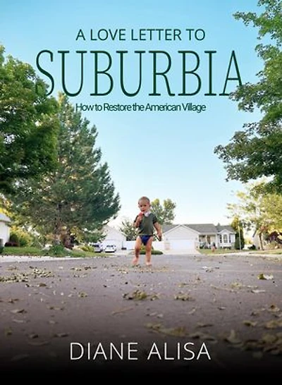 A Love Letter to Suburbia: How to Restore the American Village