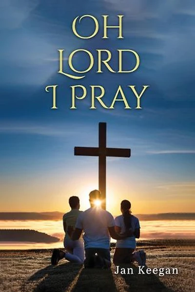 Oh Lord I Pray: A Daily Walk In Faith Through Prayer