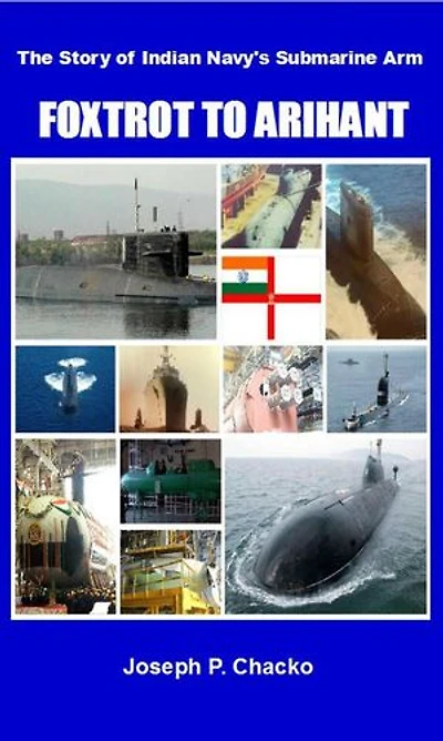 Foxtrot to Arihant – The Story of Indian Navy’s Submarine Arm