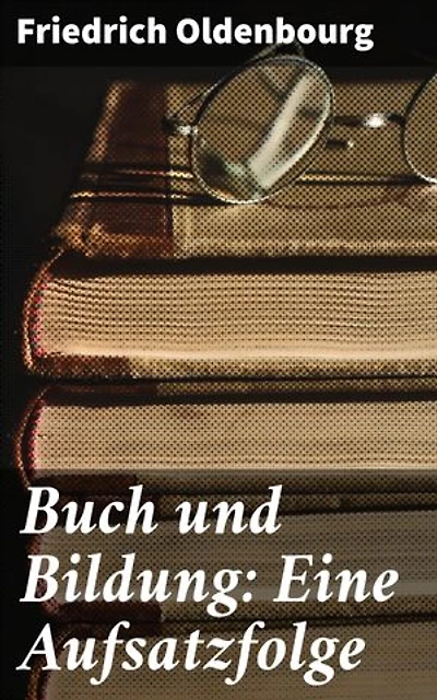 Buch und Bildung: Eine Aufsatzfolge: Die Bedeutung von Bildung und Büchern: Aufsätze zur geistigen Entwicklung und Werte in der Gesellschaft
