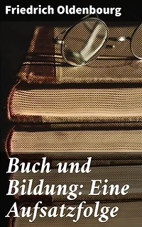 Buch und Bildung: Eine Aufsatzfolge: Die Bedeutung von Bildung und Büchern: Aufsätze zur geistigen Entwicklung und Werte in der Gesellschaft