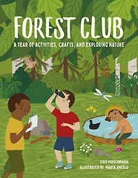 Forest Club: A Year of Activities, Crafts, and Exploring Nature