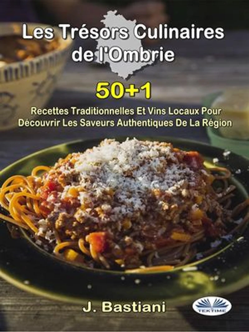 Les Trésors Culinaires De L'Ombrie: 50+1 Recettes Traditionnelles Et Vins Locaux Pour Découvrir Saveurs Authentiques La Région