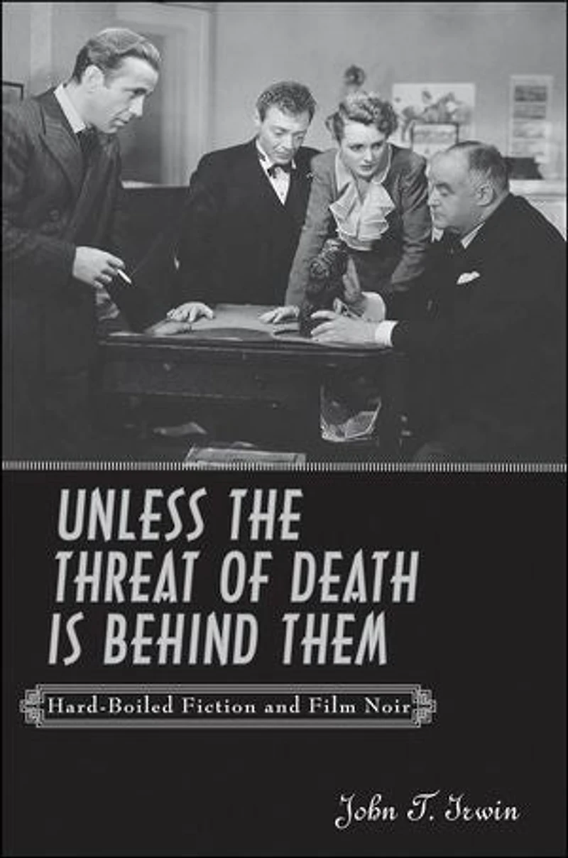 Unless the Threat of Death Is Behind Them: Hard-Boiled Fiction and Film Noir