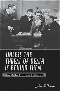 Unless the Threat of Death Is Behind Them: Hard-Boiled Fiction and Film Noir