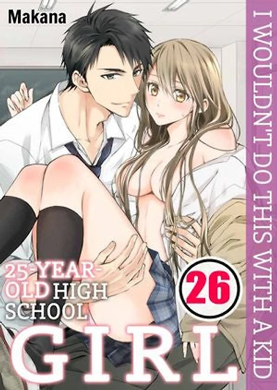 25-Year-Old High School Girl, I Wouldn't Do This with a Kid: Volume 26