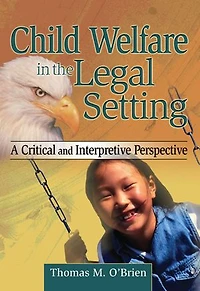 Child Welfare the Legal Setting: A Critical and Interpretive Perspective