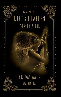 Die 13 Juwelen der Existenz: Und das wahre Walhalla
