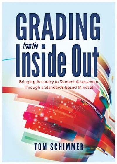Grading From the Inside Out: Bringing Accuracy to Student Assessment Through a Standards-Based Mindset