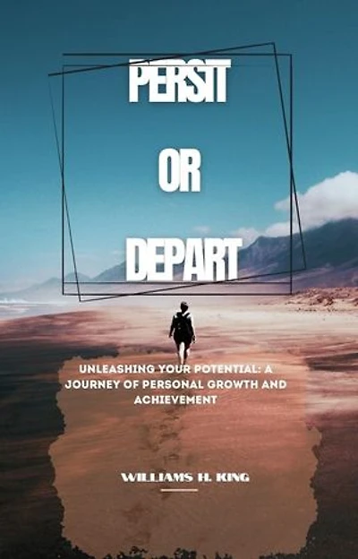PERSIT OR DEPART: Unleashing Your Potential: A Journey of Personal Growth and Achievement