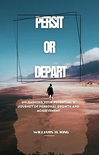 PERSIT OR DEPART: Unleashing Your Potential: A Journey of Personal Growth and Achievement