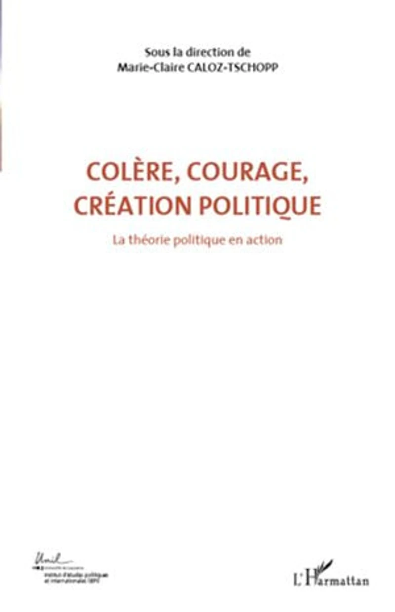 ColÈre, courage, création politique (volume 1) - la théorie