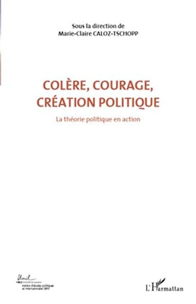 ColÈre, courage, création politique (volume 1) - la théorie
