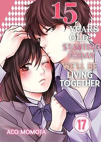 15 Years Old: Starting Today We'll Be Living Together: Volume 17