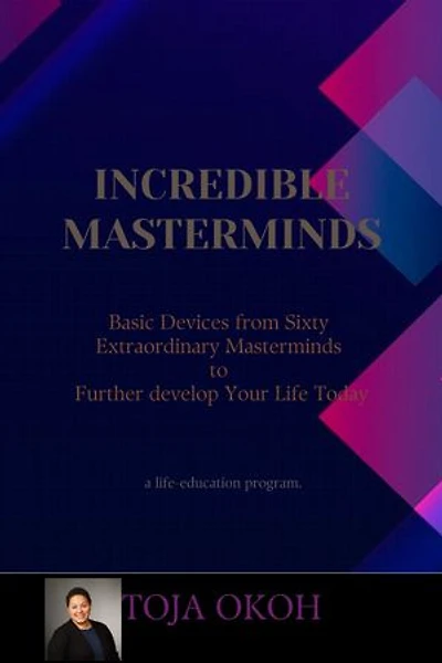 INCREDIBLE MASTERMINDS: Basic Devices from Sixty Extraordinary Masterminds to Further develop Your Life Today