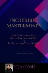 INCREDIBLE MASTERMINDS: Basic Devices from Sixty Extraordinary Masterminds to Further develop Your Life Today