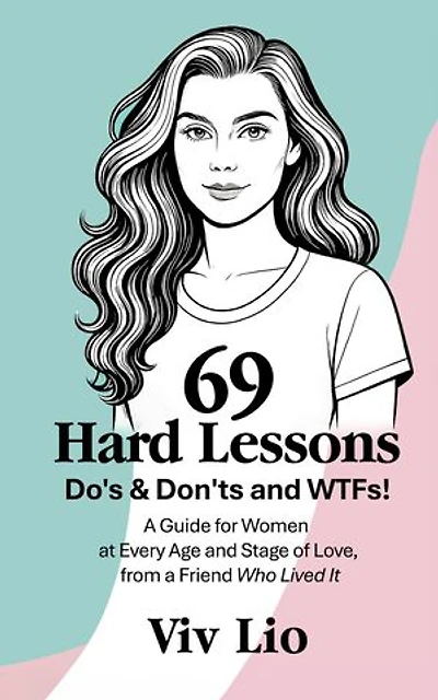 69 Hard Lessons: Do's & Don'ts and WTFs! A Guide for Women at Every Age and Stage of Love, from a Friend Who Lived It