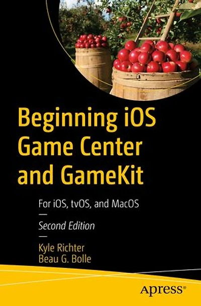 Beginning iOS Game Center and GameKit: For iOS, tvOS, MacOS