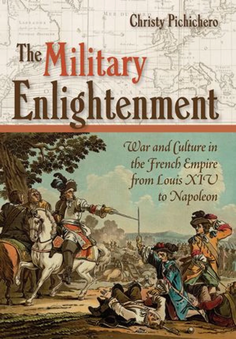 the Military Enlightenment: War and Culture French Empire from Louis XIV to Napoleon