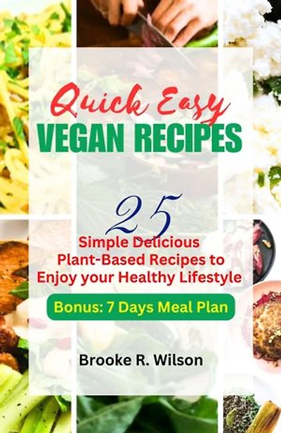 QUICK EASY VEGAN RECIPES: 25 Simple Delicious Plant-Based Recipes to enjoy your Healthy Lifestyle with 7 Days Meal Plan