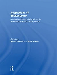 Adaptations of Shakespeare: An Anthology Plays from the 17th Century to Present