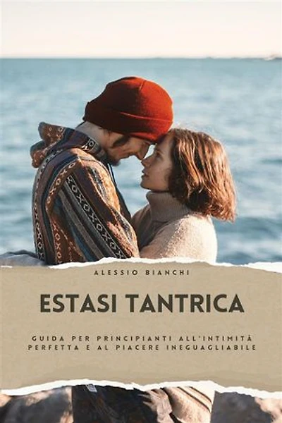 Estasi Tantrica: Guida per Principianti all'Intimità Perfetta e al Piacere Ineguagliabile | Scopri i Segreti delle Antiche Tecniche del Sesso Tantrico, Posizioni per Coppie e Massaggi Sensuali per una Connessione Soddisfacente