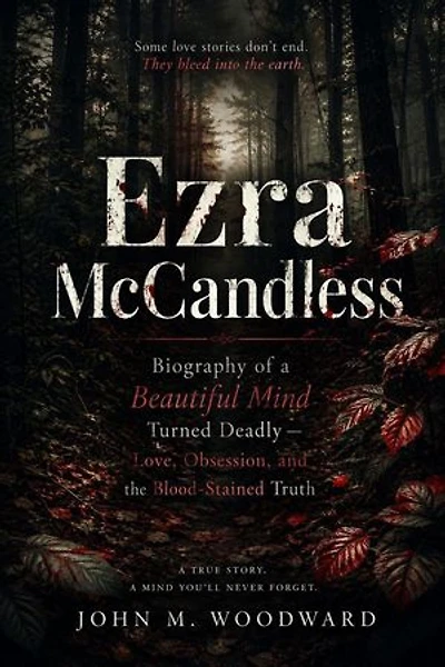 Ezra McCandless: Biography of a Beautiful Mind Turned Deadly — Love, Obsession, and the Blood-Stained Truth