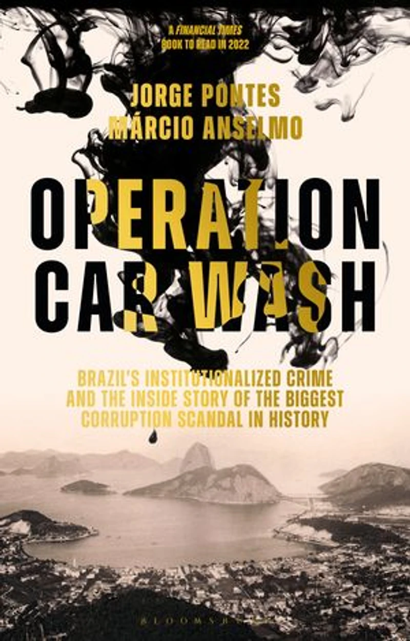 Operation Car Wash: Brazil's Institutionalized Crime And The Inside Story Of Biggest Corruption Scandal History