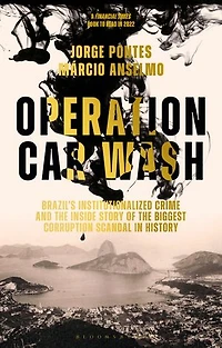 Operation Car Wash: Brazil's Institutionalized Crime And The Inside Story Of Biggest Corruption Scandal History