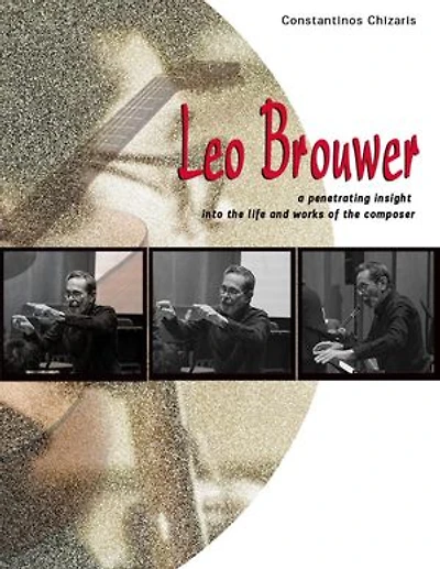 Leo Brouwer a Penetrating Insight Into the Life and Works of the Composer
