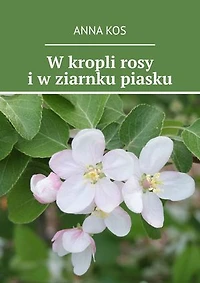 W kropli rosy i w ziarnku piasku