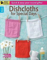 Dishcloths for Special Days: Quick & Easy Year-Round Gifts!; Bonus! Online Tutorials!