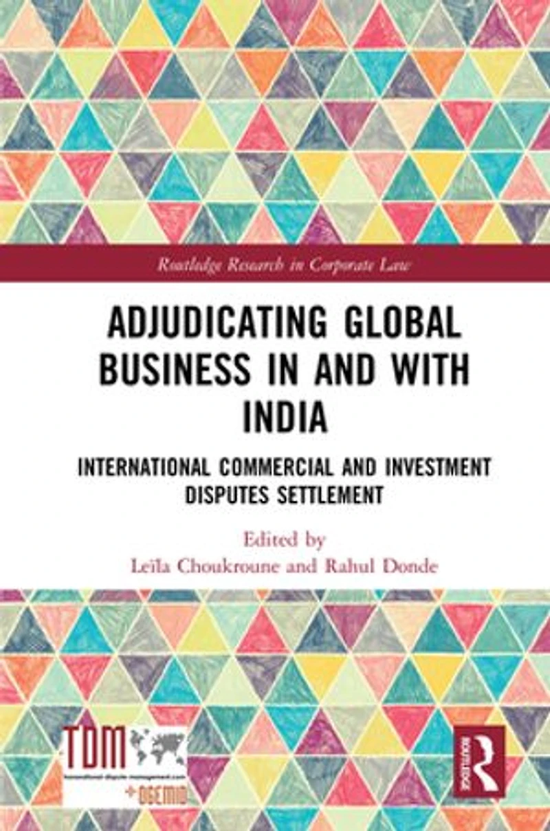 Adjudicating Global Business and with India: International Commercial Investment Disputes Settlement