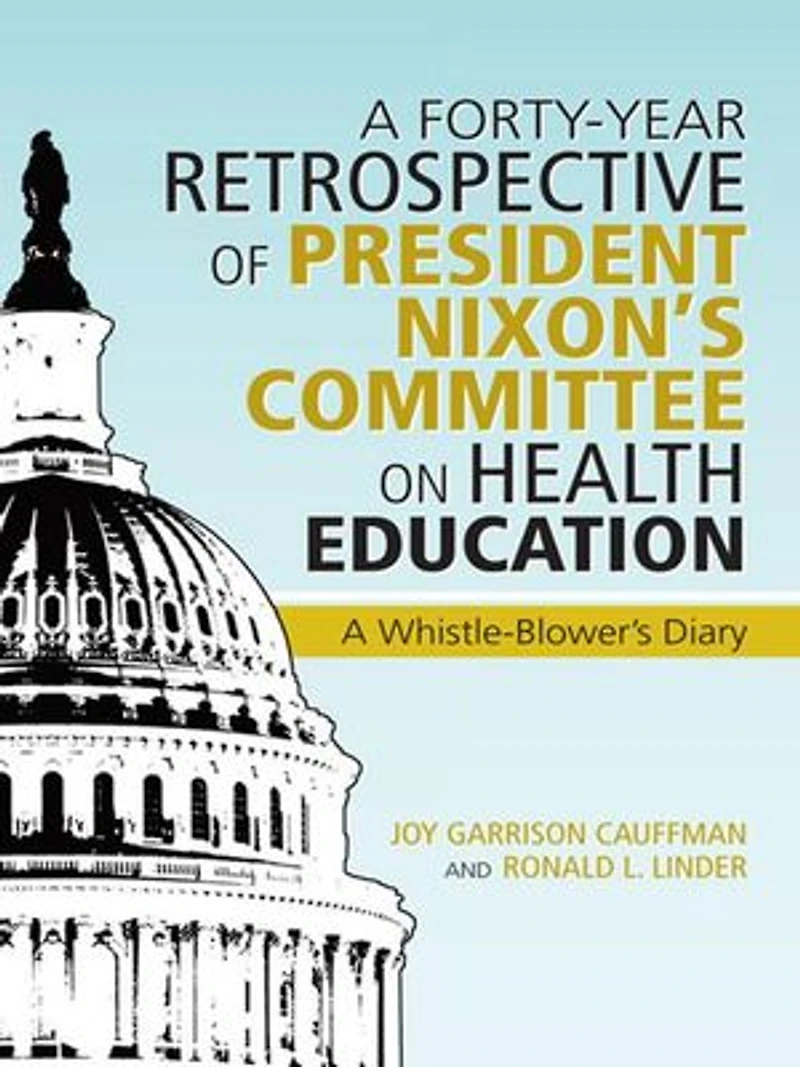 A Forty-year Retrospective Of President Nixon's Committee On Health Education: Whistle-blower's Diary