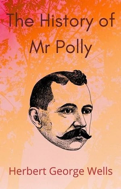 The History of Mr Polly: Added: Herbert George WELLS' Biography