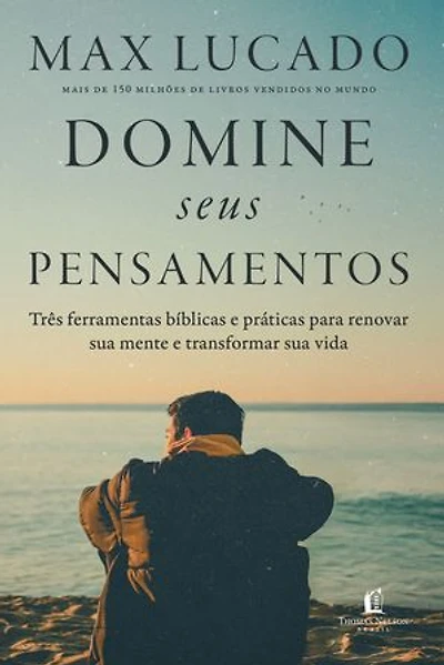 Domine seus pensamentos: Três ferramentas bíblicas e práticas para renovar sua mente e transformar sua vida do autor de "O fim da ansiedade"